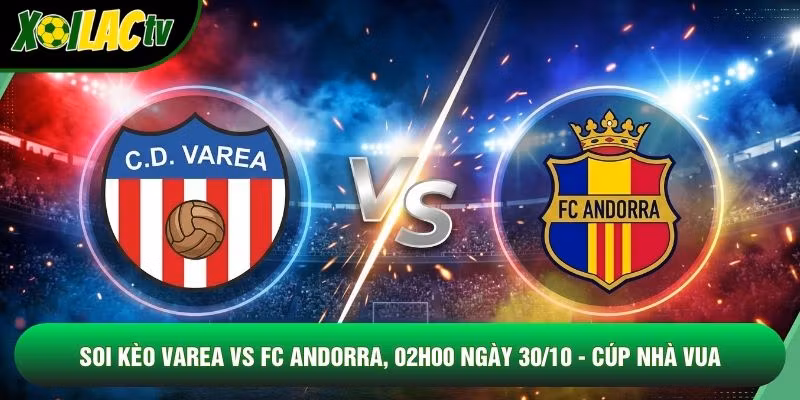 Soi Kèo Varea Vs FC Andorra, 02h00 Ngày 30/10 - Cúp Nhà Vua